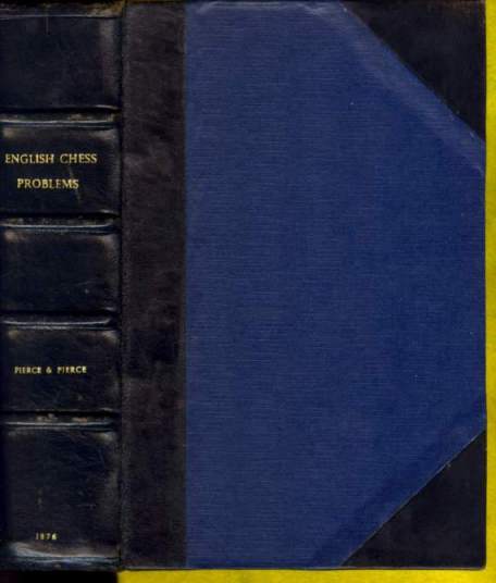 English Chess Problems; containing in Parts I & II a selection of the Best Problems by English composers, living and lately deceased; and, in Part II, a set specially composed for this work and not hitherto published English Chess Problems; containing in Parts I & II a selection of the Best Problems by English composers, living and lately deceased; and, in Part II, a set specially composed for this work and not hitherto published