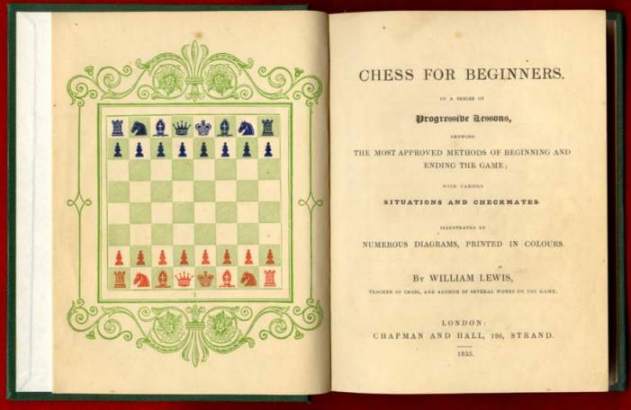 Chess for Beginners; in a series of possible lessons; showing the most approved methods of beginning and ending game, with various Situations and Checkmates, illustrated by numerous diagrams printied in colours Chess for Beginners; in a series of possible lessons; showing the most approved methods of beginning and ending game, with various Situations and Checkmates, illustrated by numerous diagrams printied in colours