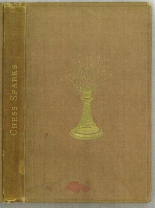 Chess Sparks or Short and Bright Games of Chess Chess Sparks or Short and Bright Games of Chess